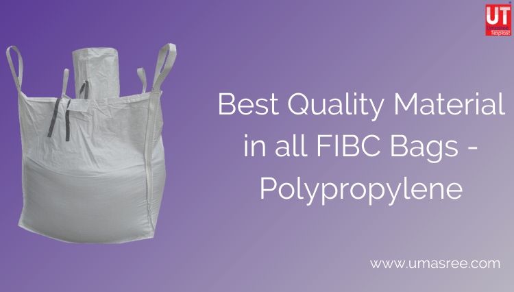 Best quality material in all FIBC bags -Polypropylene