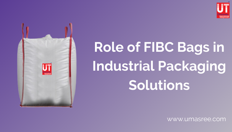 Role of FIBC Bags in Industrial Packaging Solutions