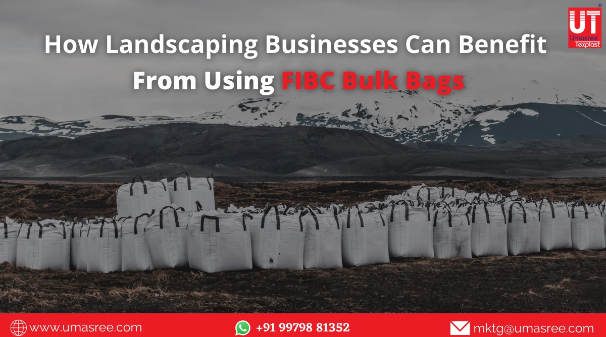 How Landscaping Businesses Can Benefit from Using FIBC Bulk Bags