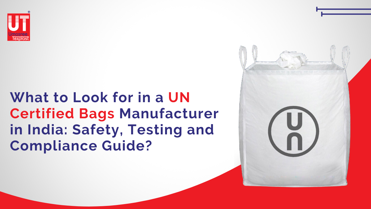 What to Look for in a UN Certified Bags Manufacturer in India: Safety, Testing and Compliance Guide?