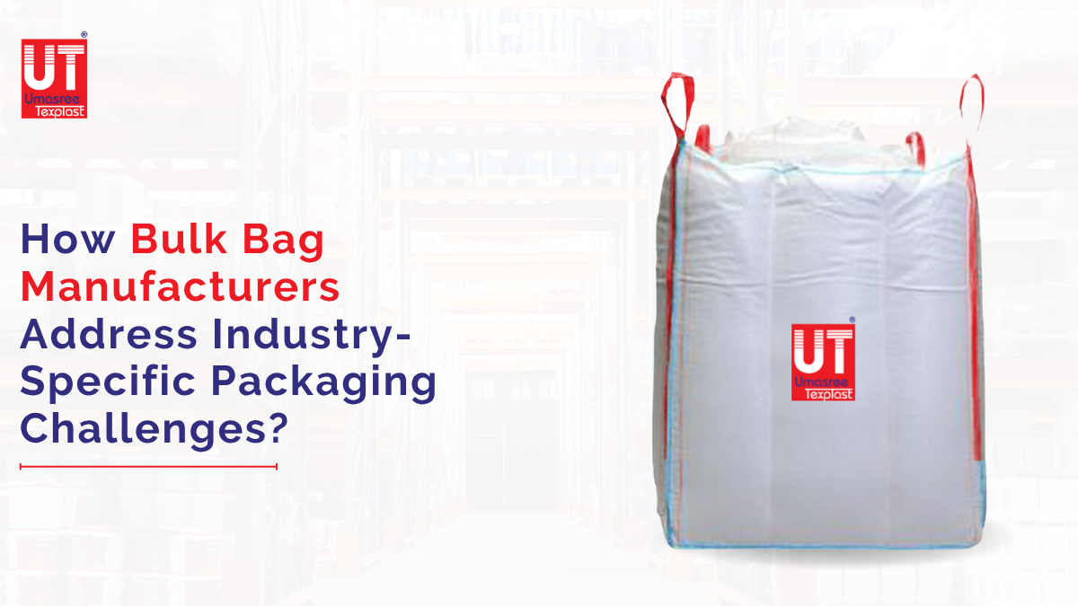 How Bulk Bag Manufacturers Address Industry-Specific Packaging Challenges?